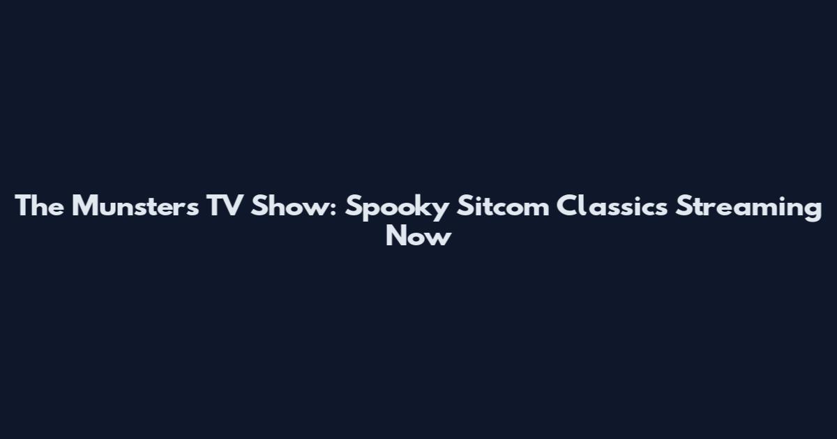 The Munsters TV Show: Spooky Sitcom Classics Streaming Now
