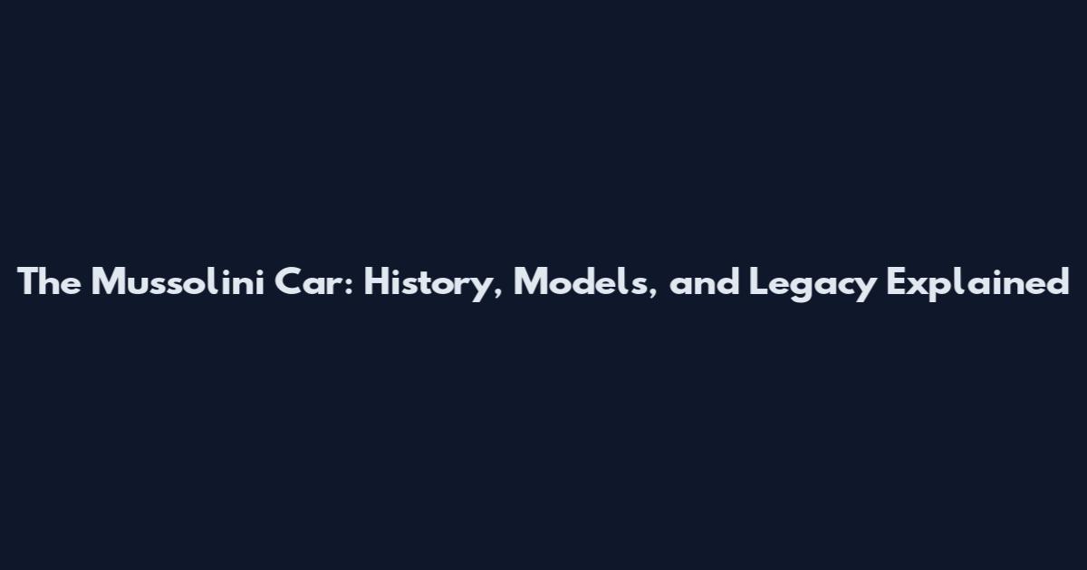 The Mussolini Car: History, Models, and Legacy Explained