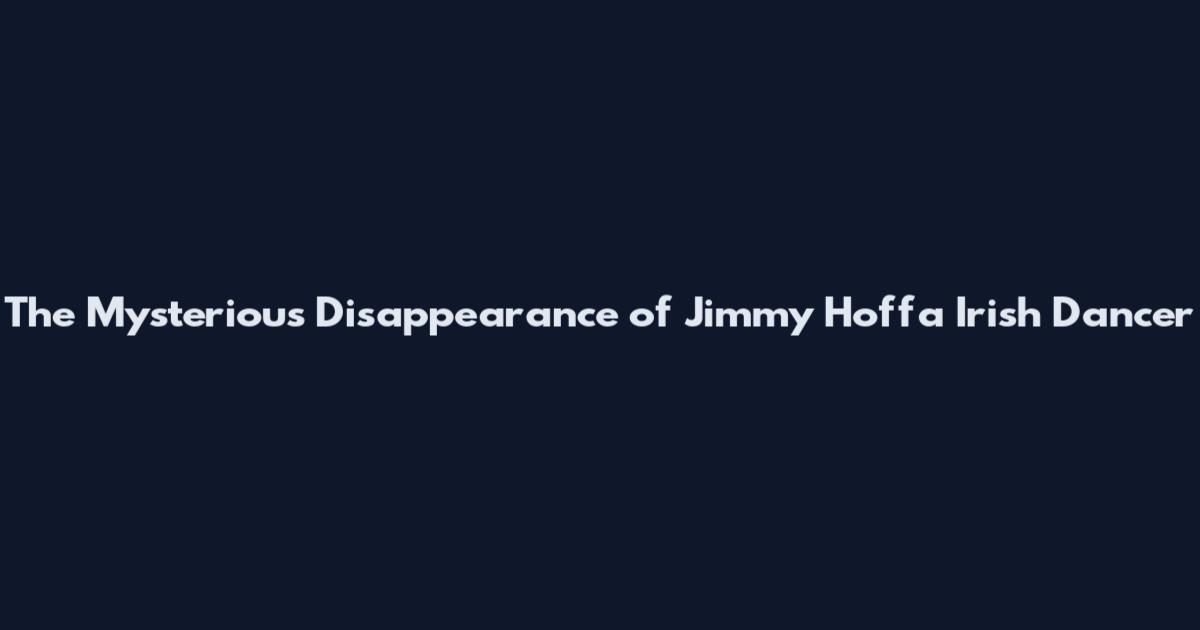 The Mysterious Disappearance of Jimmy Hoffa Irish Dancer