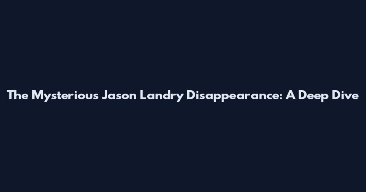 The Mysterious Jason Landry Disappearance: A Deep Dive
