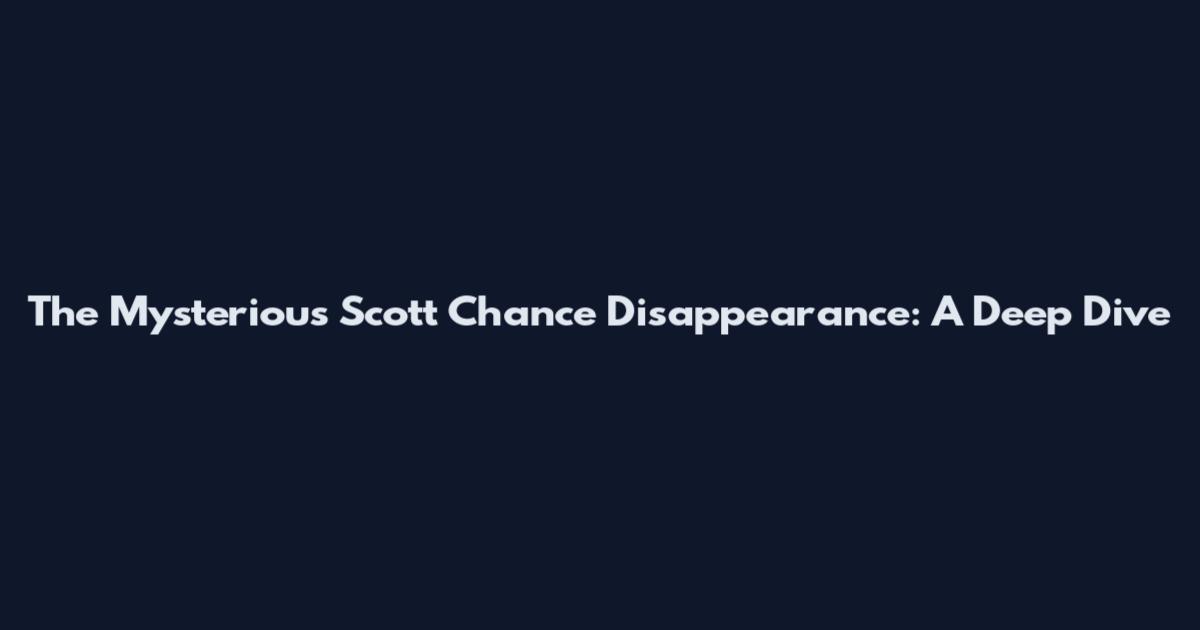 The Mysterious Scott Chance Disappearance: A Deep Dive