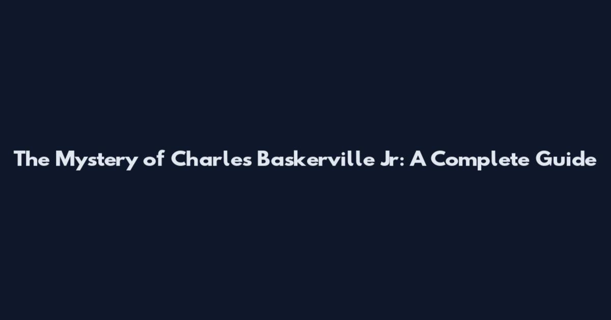 The Mystery of Charles Baskerville Jr: A Complete Guide