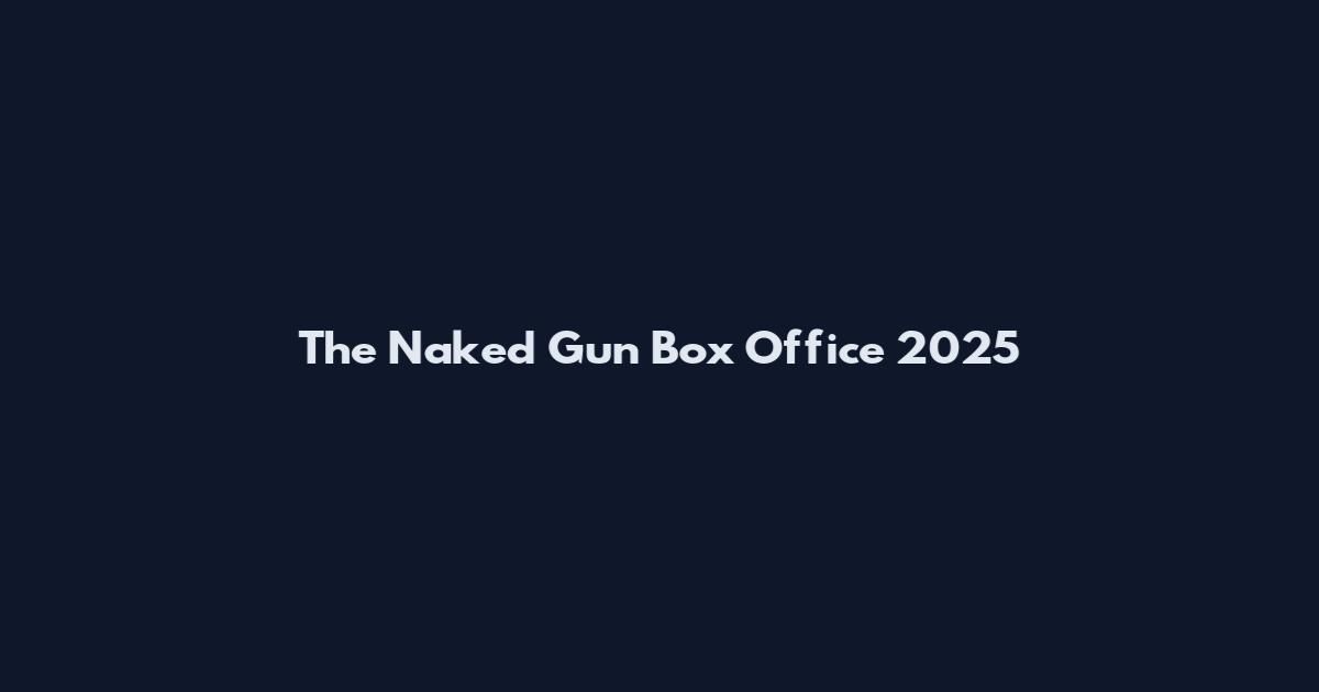 The Naked Gun Box Office 2025
