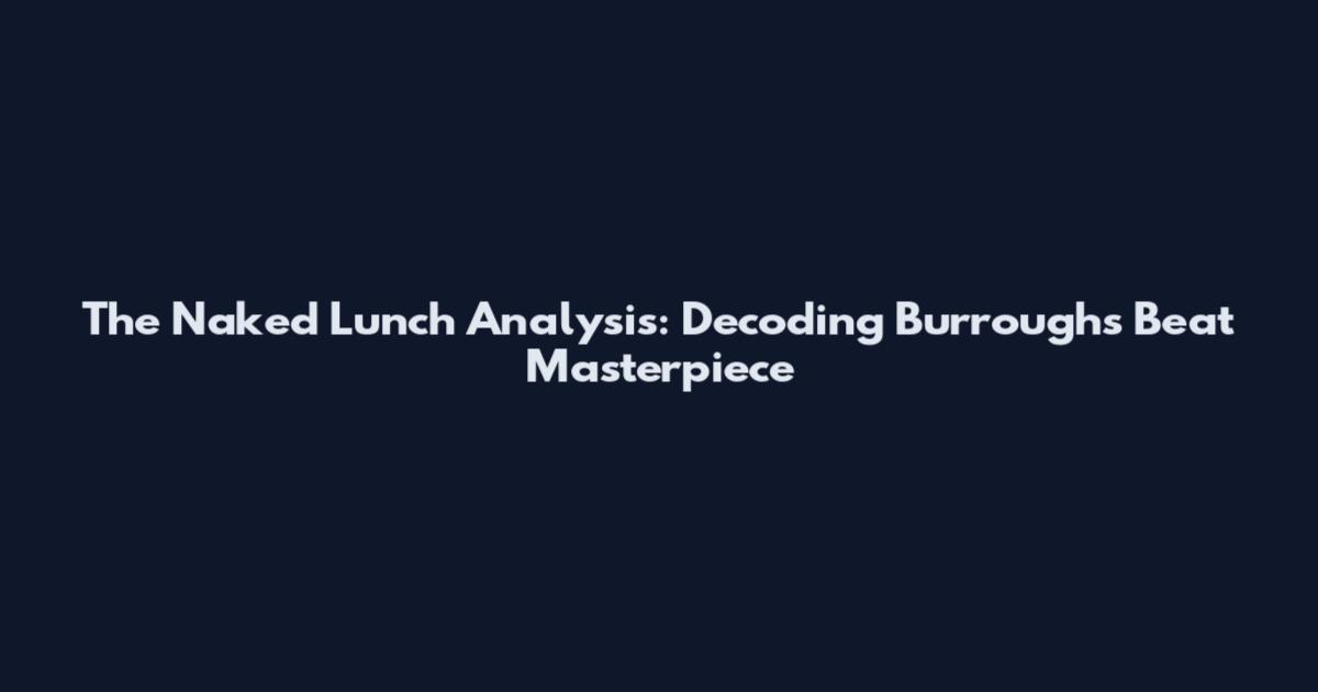 The Naked Lunch Analysis: Decoding Burroughs' Beat Masterpiece
