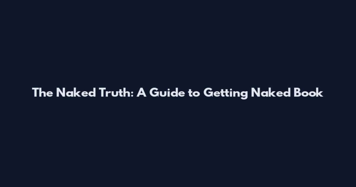 The Naked Truth: A Guide to Getting Naked Book