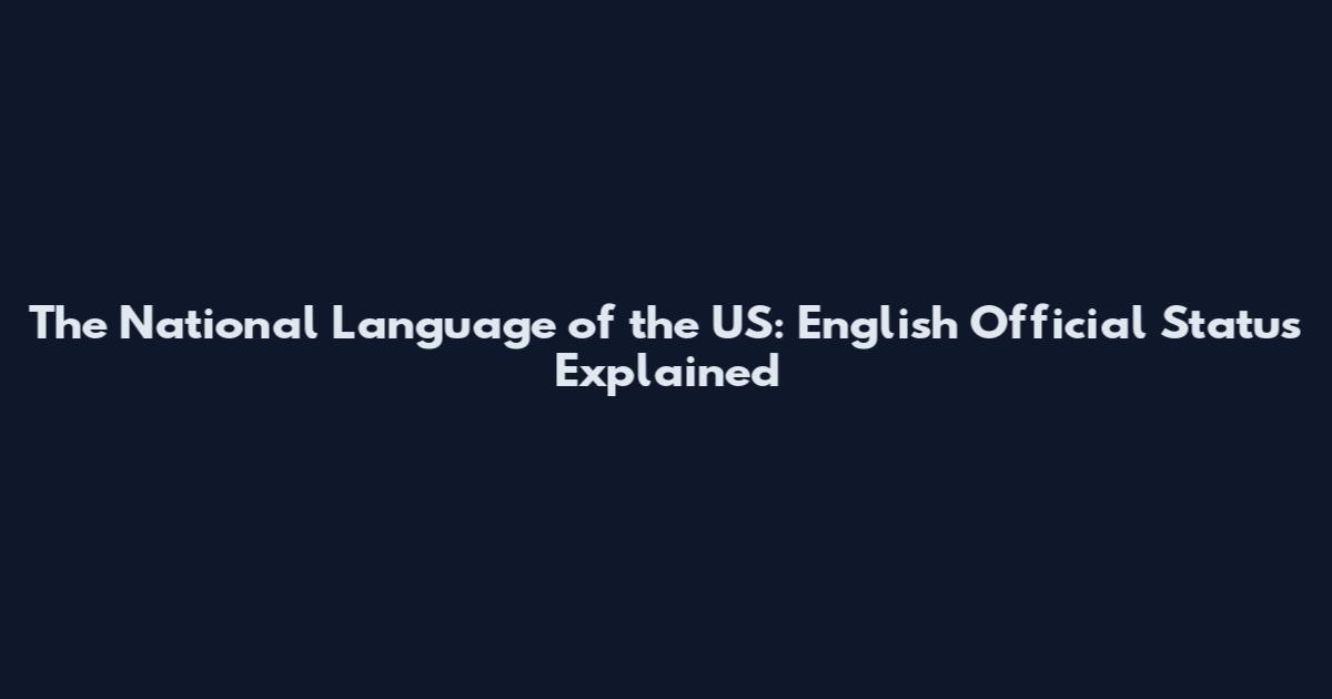The National Language of the US: English Official Status Explained