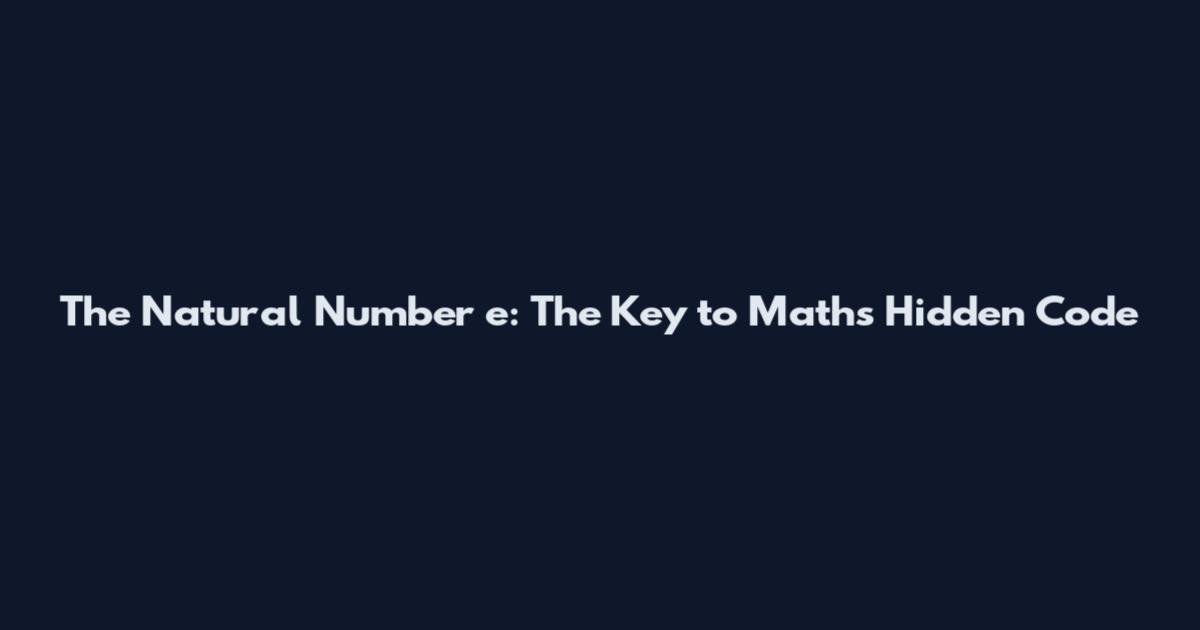 The Natural Number e: The Key to Math's Hidden Code