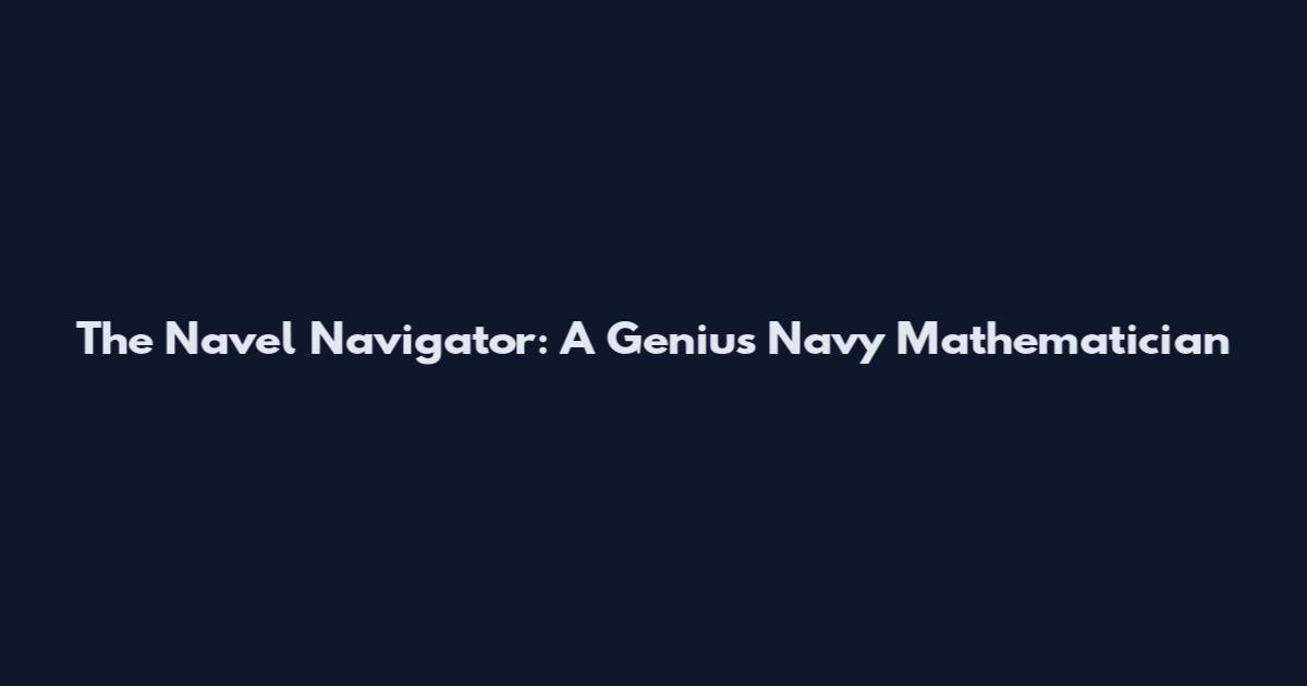 The Navel Navigator: A Genius Navy Mathematician