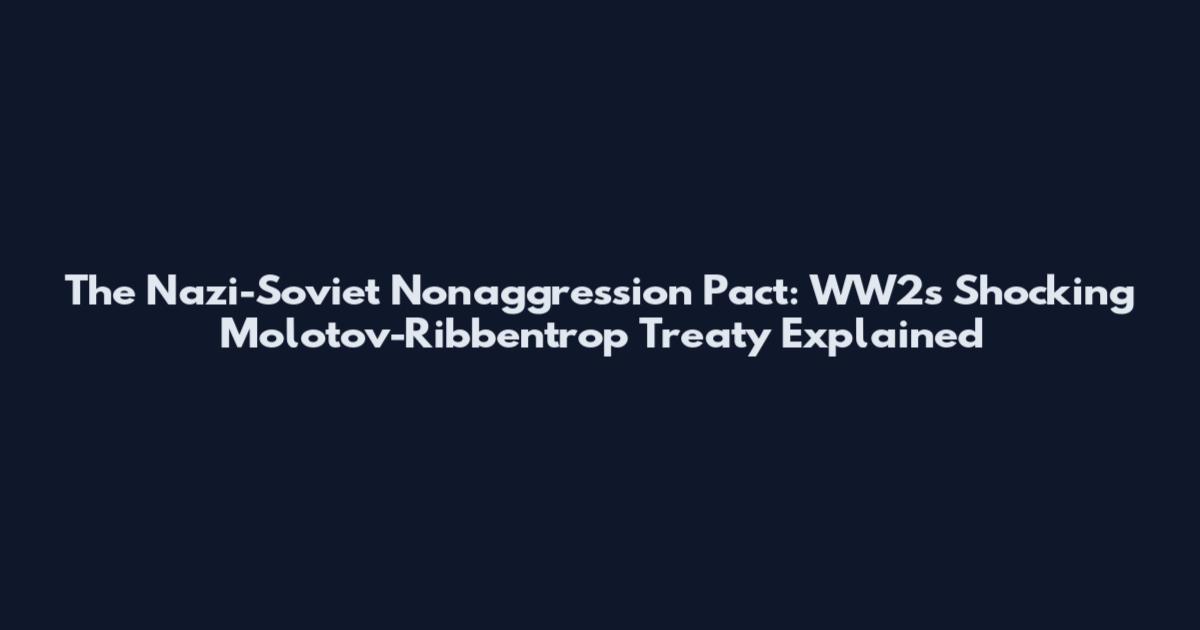 The Nazi-Soviet Nonaggression Pact: WW2's Shocking Molotov-Ribbentrop Treaty Explained