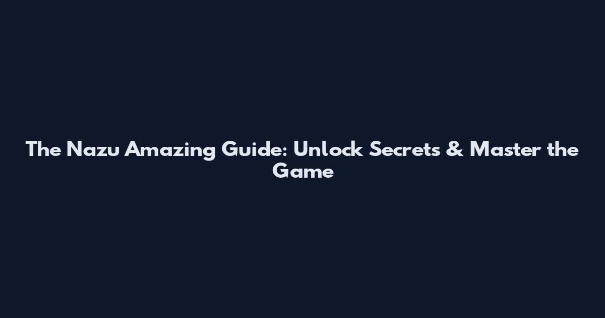 The Nazu Amazing Guide: Unlock Secrets & Master the Game