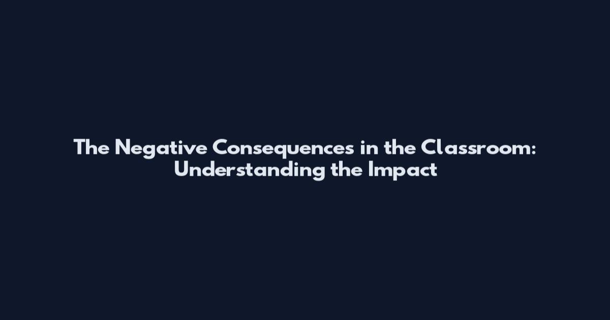 The Negative Consequences in the Classroom: Understanding the Impact