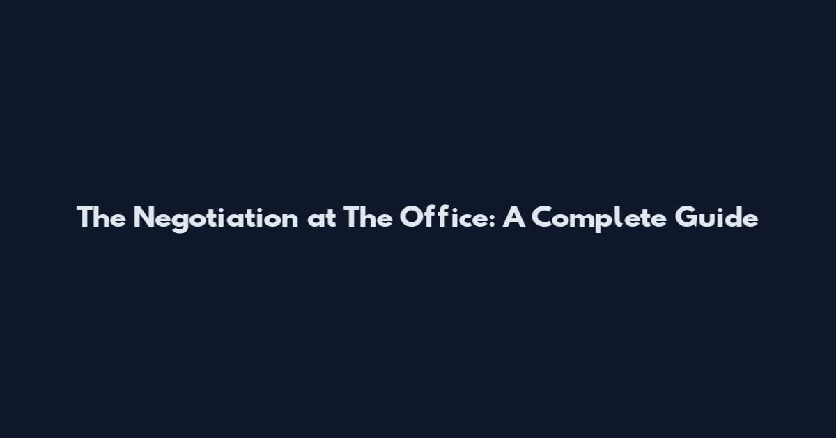 The Negotiation at The Office: A Complete Guide