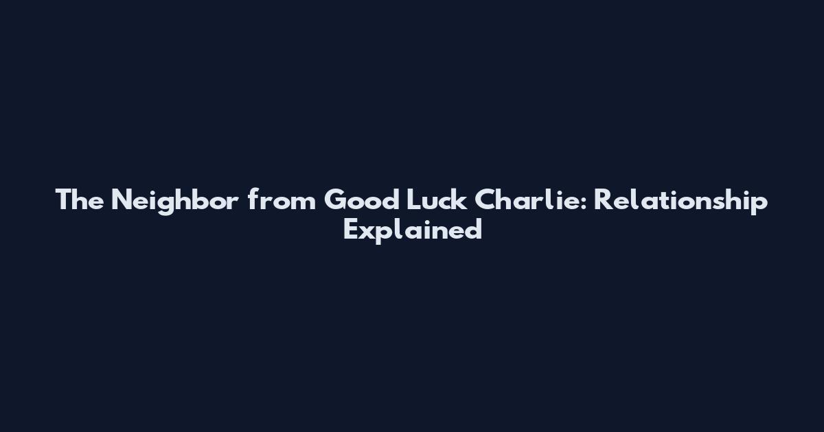 The Neighbor from Good Luck Charlie: Relationship Explained
