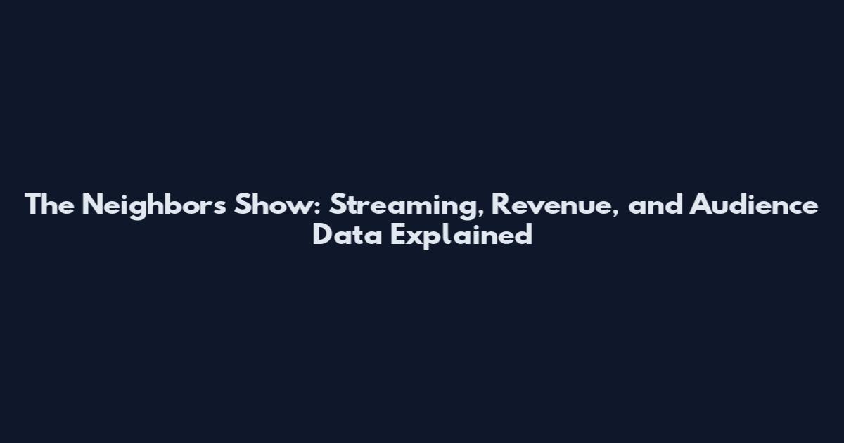 The Neighbors Show: Streaming, Revenue, and Audience Data Explained