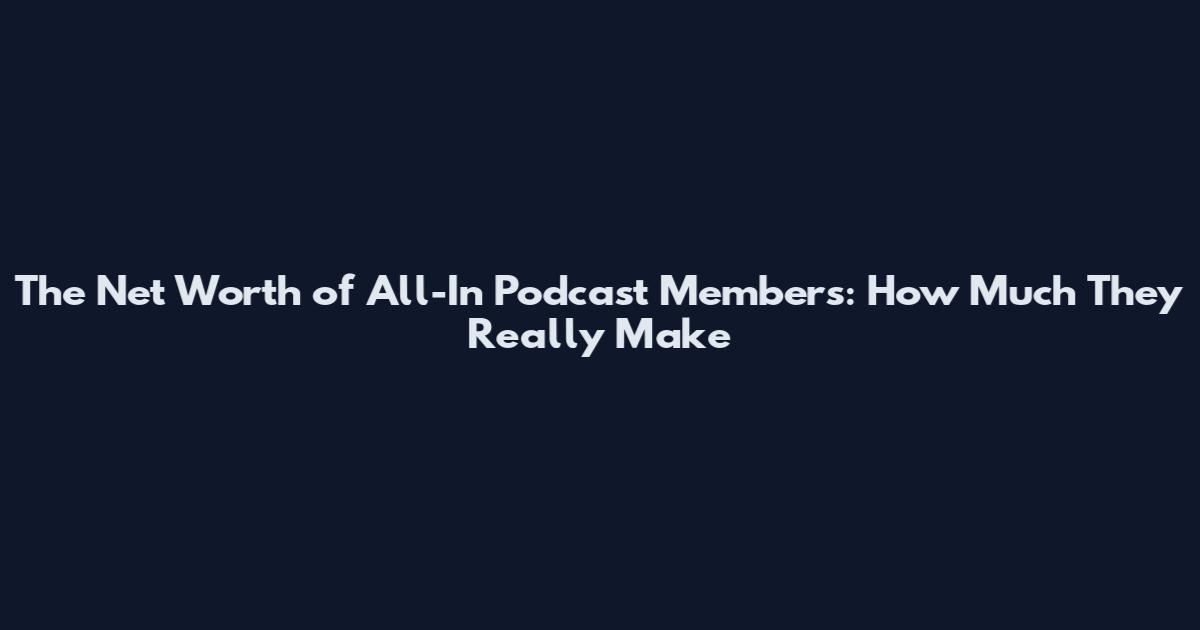 The Net Worth of All-In Podcast Members: How Much They Really Make