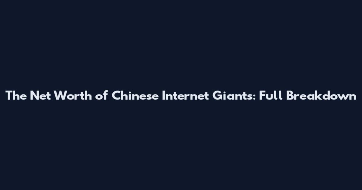 The Net Worth of Chinese Internet Giants: Full Breakdown