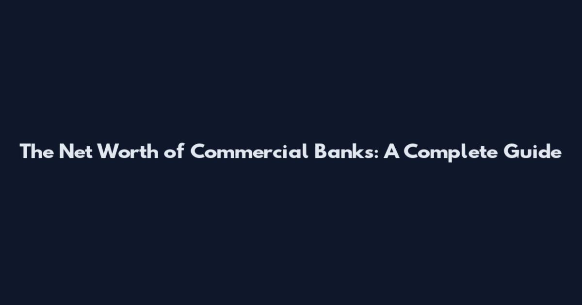 The Net Worth of Commercial Banks: A Complete Guide