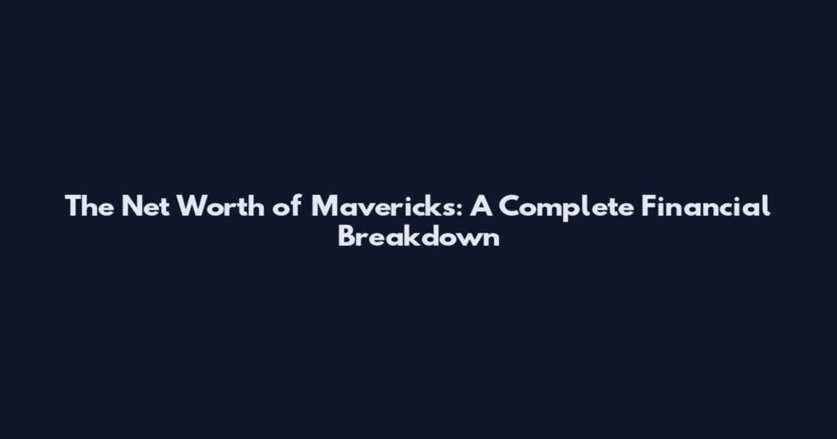 The Net Worth of Mavericks: A Complete Financial Breakdown