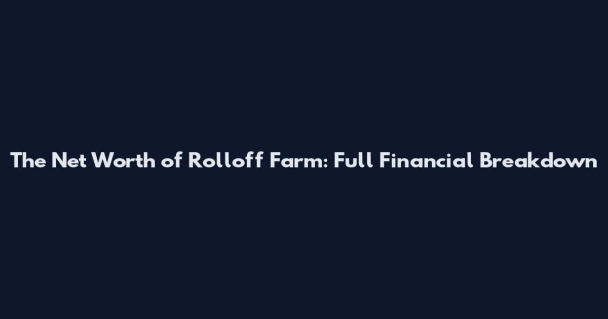 The Net Worth of Rolloff Farm: Full Financial Breakdown