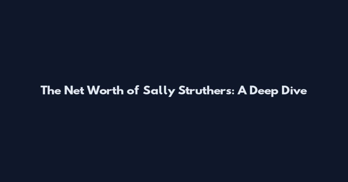 The Net Worth of Sally Struthers: A Deep Dive