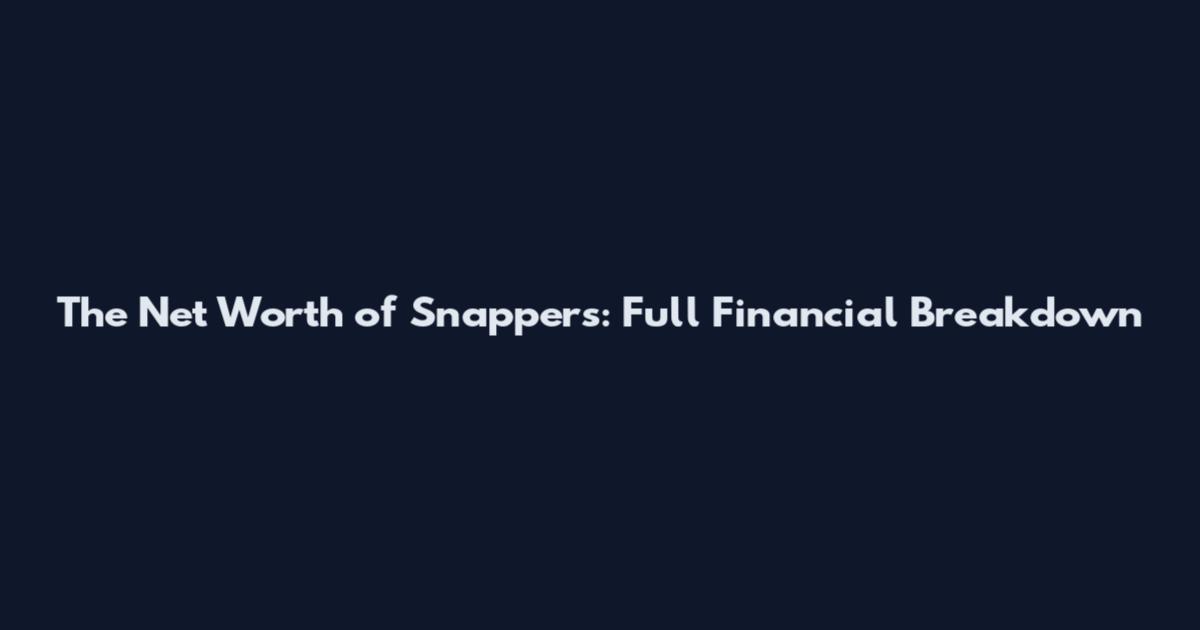 The Net Worth of Snappers: Full Financial Breakdown