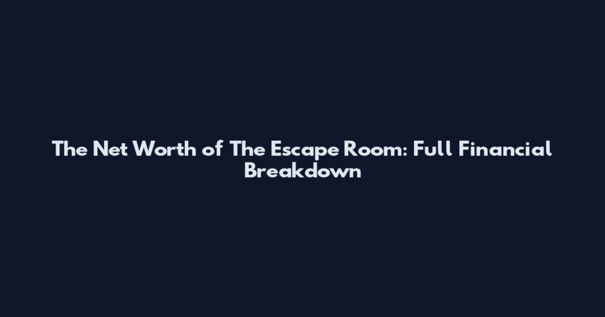 The Net Worth of The Escape Room: Full Financial Breakdown