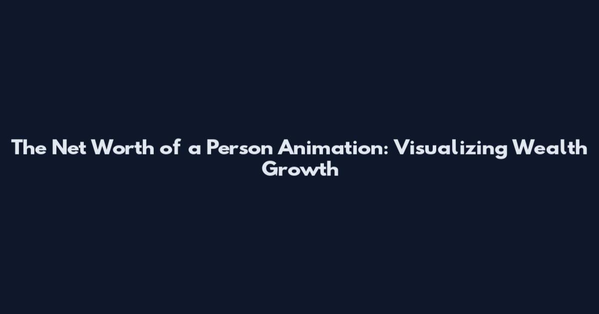 The Net Worth of a Person Animation: Visualizing Wealth Growth