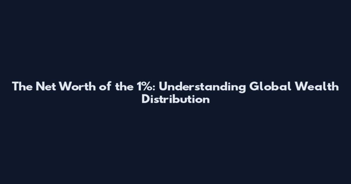 The Net Worth of the 1%: Understanding Global Wealth Distribution