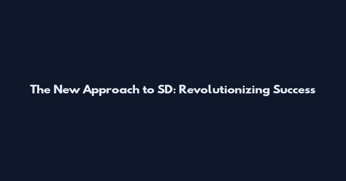 The New Approach to SD: Revolutionizing Success