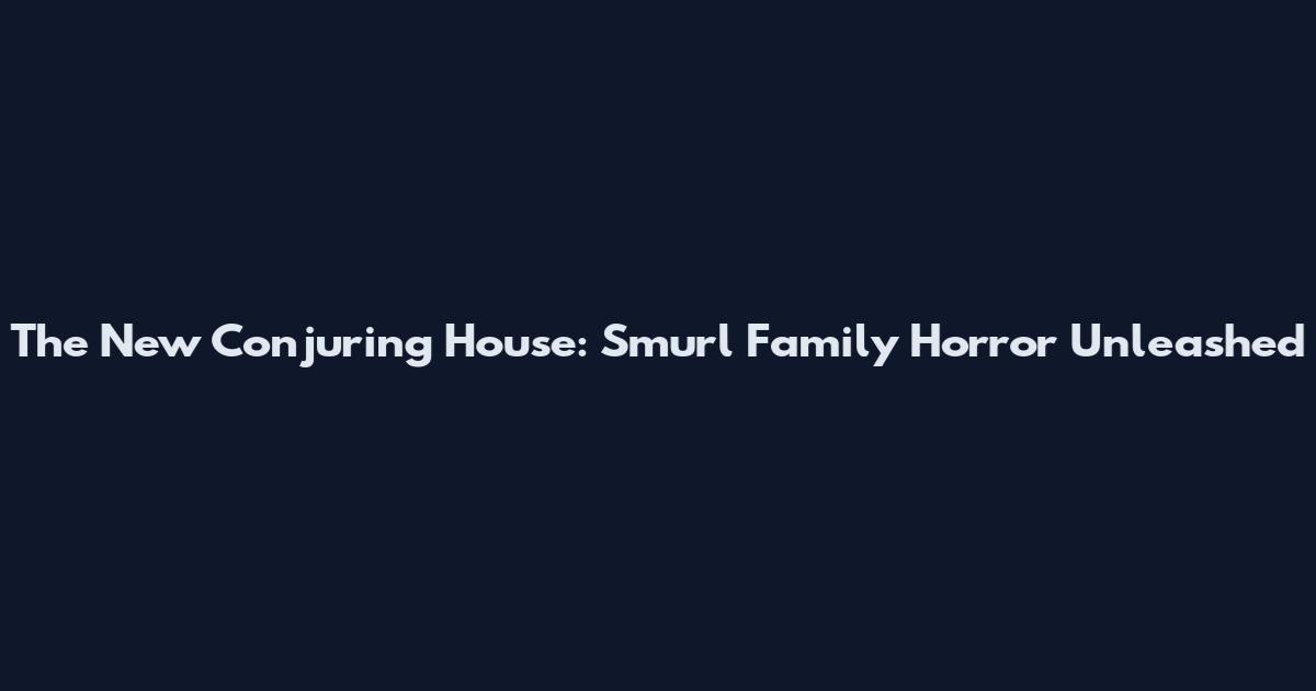 The New Conjuring House: Smurl Family Horror Unleashed