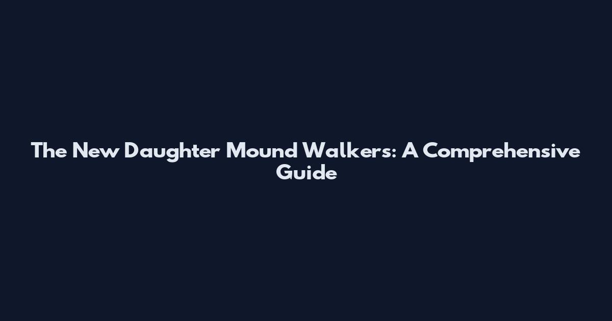 The New Daughter Mound Walkers: A Comprehensive Guide