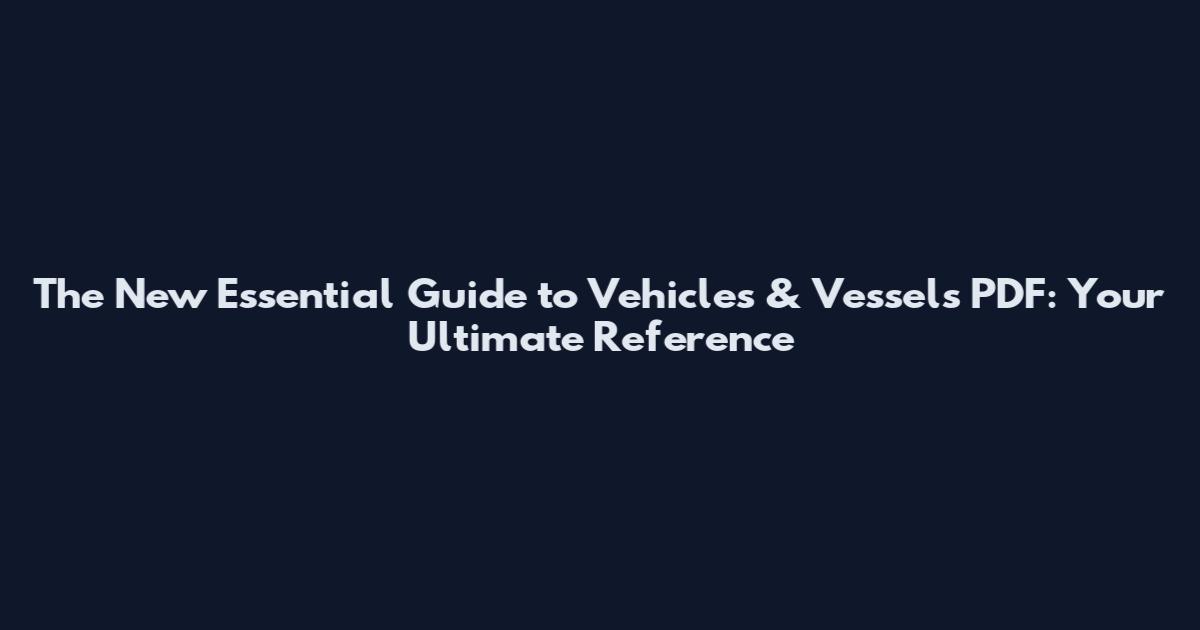 The New Essential Guide to Vehicles & Vessels PDF: Your Ultimate Reference