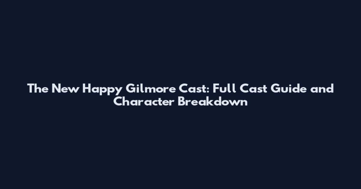 The New Happy Gilmore Cast: Full Cast Guide and Character Breakdown