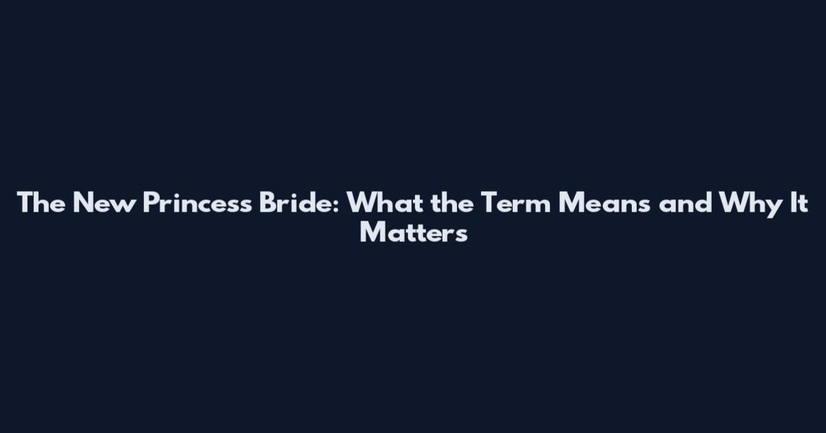 The New Princess Bride: What the Term Means and Why It Matters
