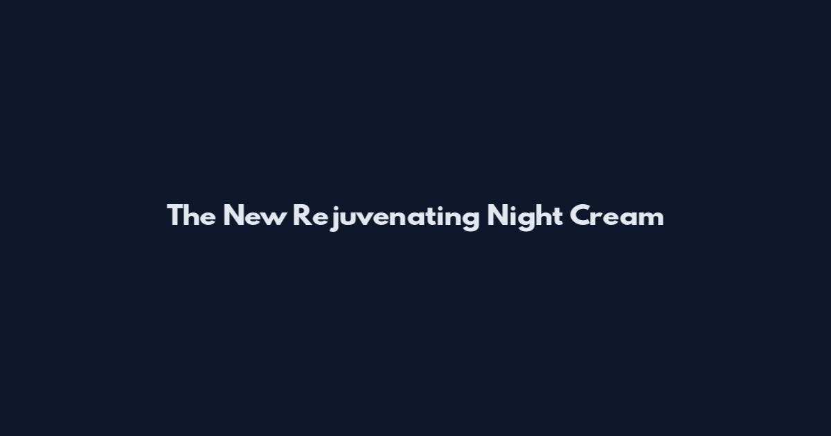The New Rejuvenating Night Cream