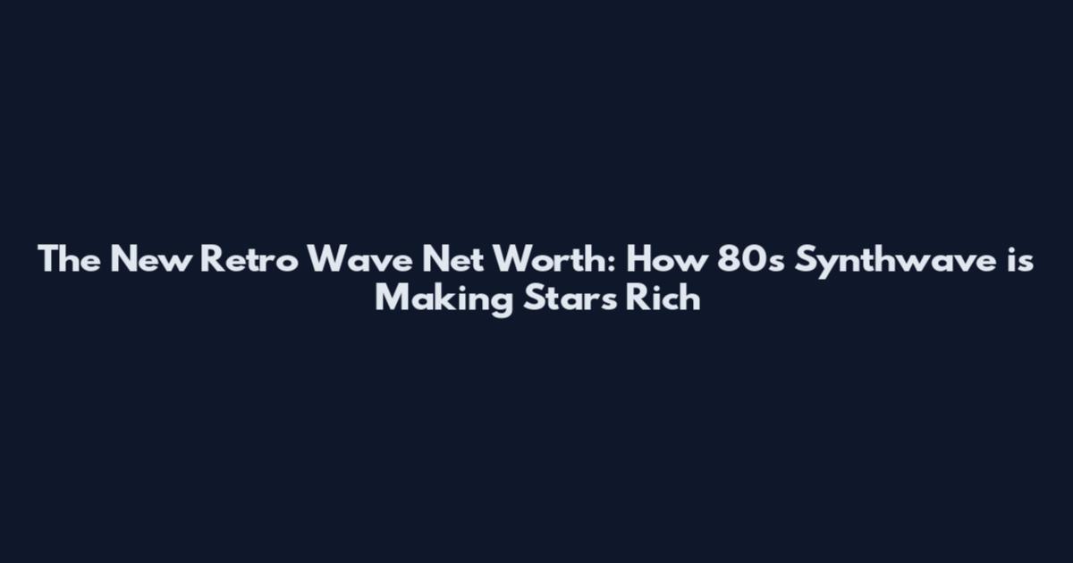 The New Retro Wave Net Worth: How 80s Synthwave is Making Stars Rich
