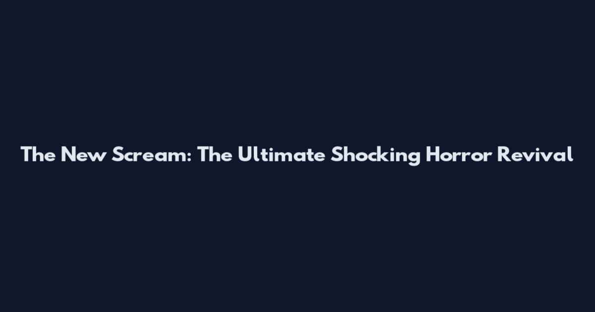 The New Scream: The Ultimate Shocking Horror Revival