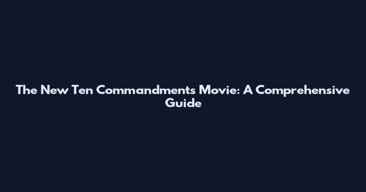 The New Ten Commandments Movie: A Comprehensive Guide
