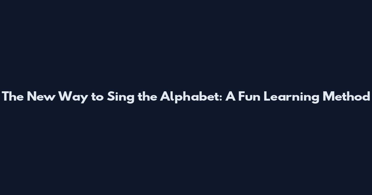The New Way to Sing the Alphabet: A Fun Learning Method