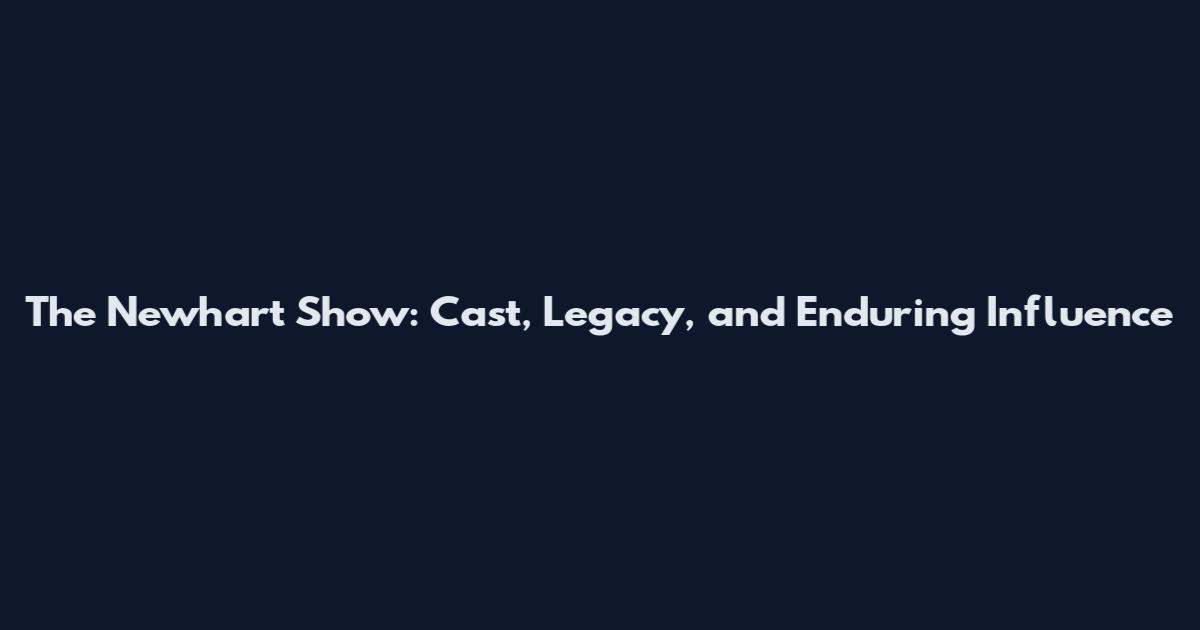 The Newhart Show: Cast, Legacy, and Enduring Influence