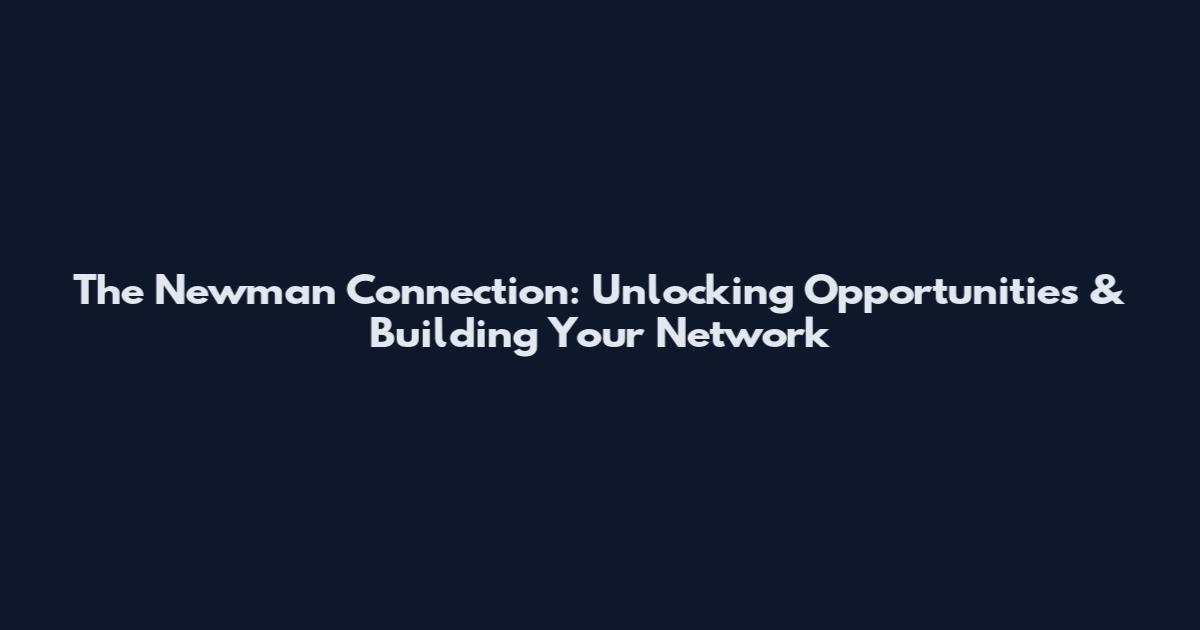 The Newman Connection: Unlocking Opportunities & Building Your Network