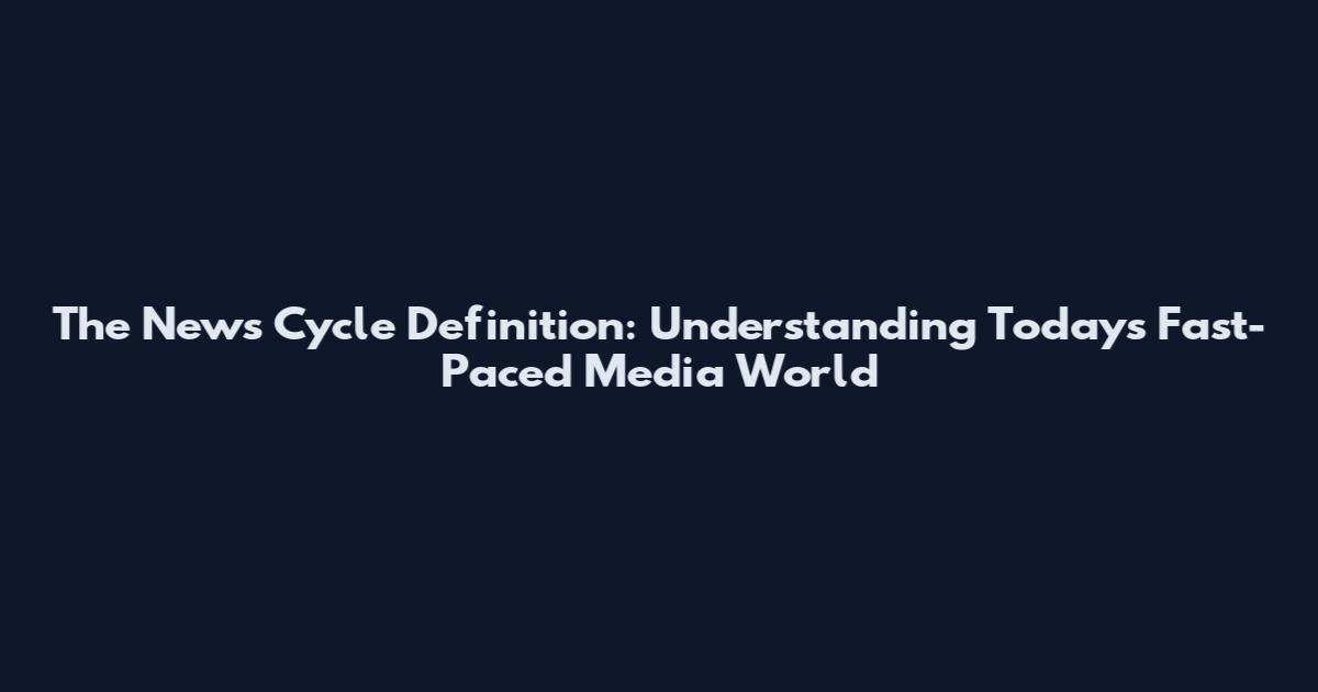 The News Cycle Definition: Understanding Today's Fast-Paced Media World