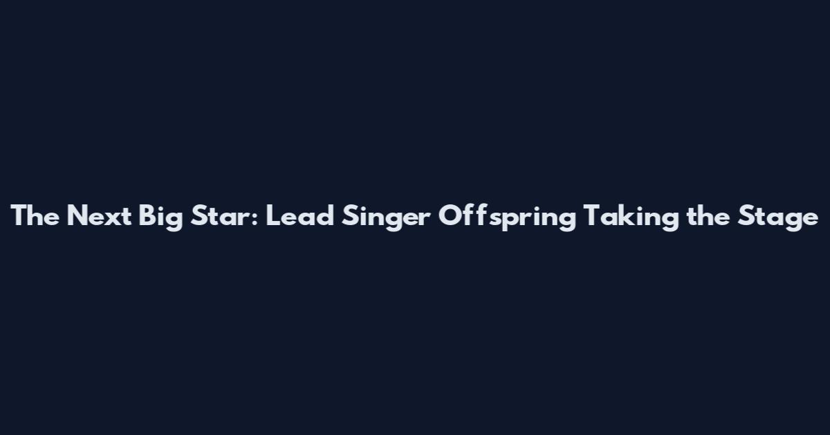 The Next Big Star: Lead Singer Offspring Taking the Stage