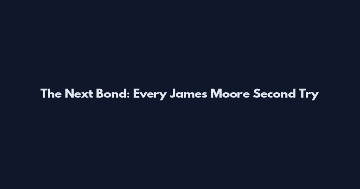 The Next Bond: Every James Moore Second Try