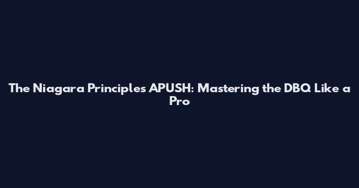 The Niagara Principles APUSH: Mastering the DBQ Like a Pro