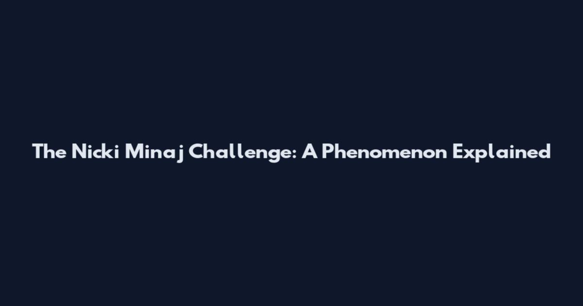 The Nicki Minaj Challenge: A Phenomenon Explained