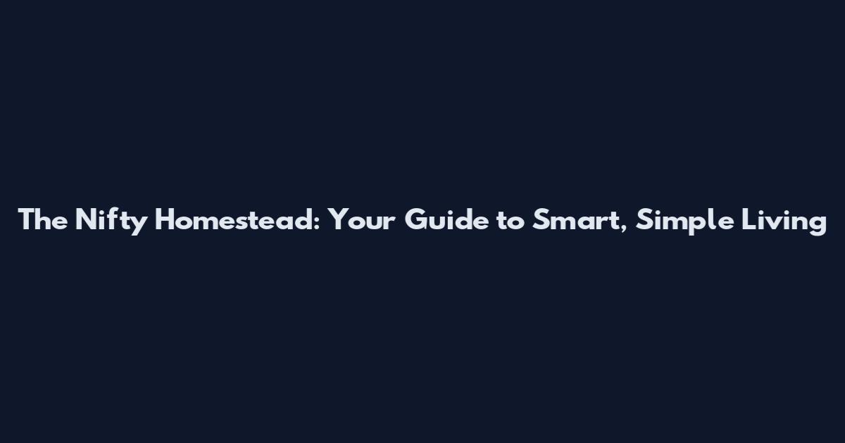 The Nifty Homestead: Your Guide to Smart, Simple Living
