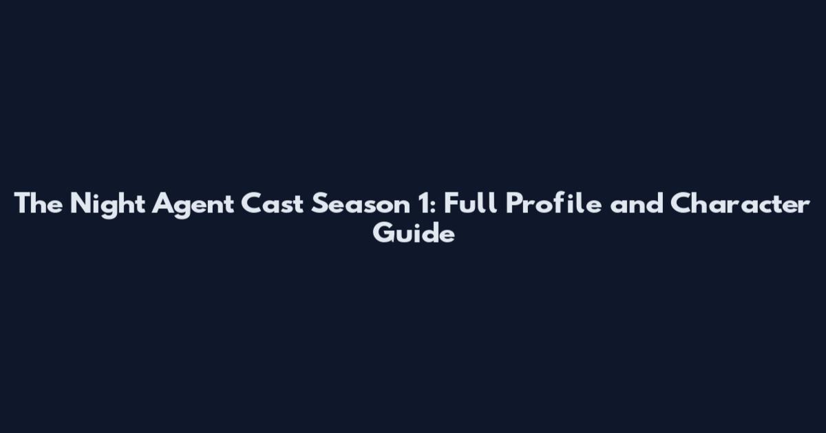 The Night Agent Cast Season 1: Full Profile and Character Guide