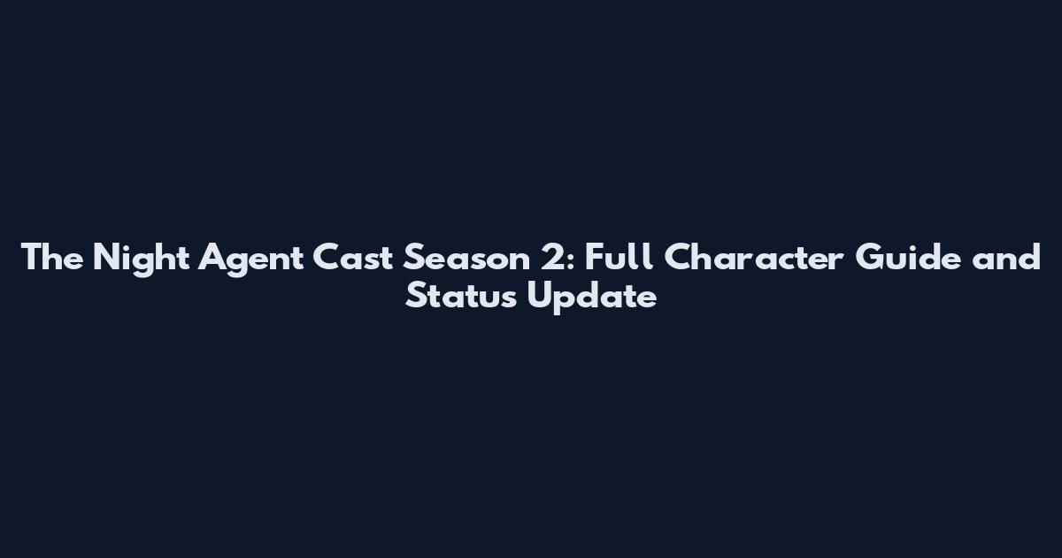 The Night Agent Cast Season 2: Full Character Guide and Status Update