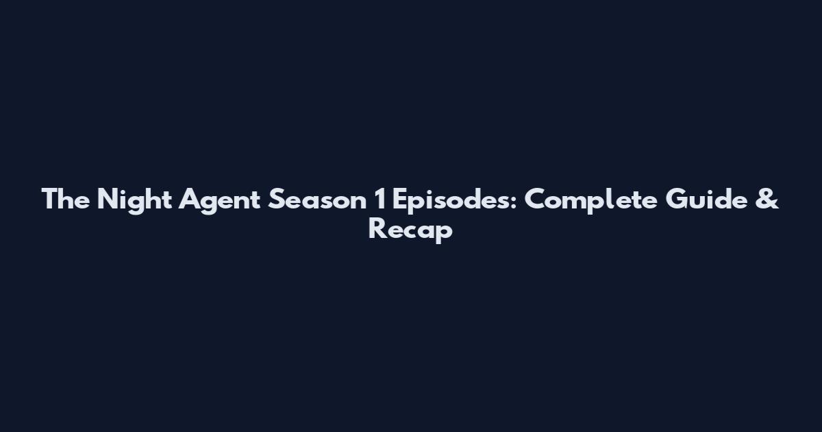The Night Agent Season 1 Episodes: Complete Guide & Recap